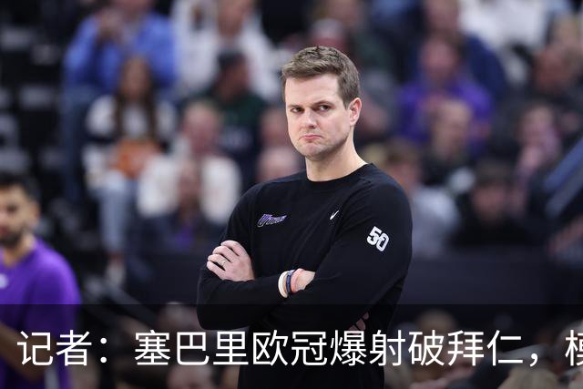 记者：塞巴里欧冠爆射破拜仁，模仿穆西亚拉庆祝并和孔帕尼长谈